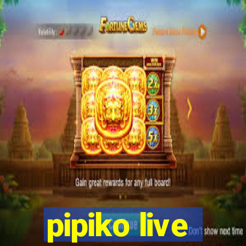 pipiko live